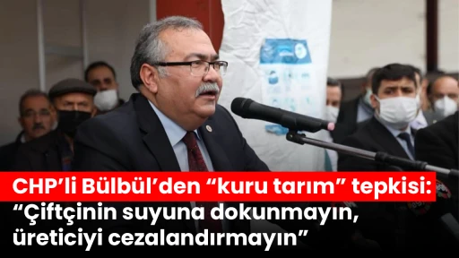 CHP&rsquo;li B&uuml;lb&uuml;l&rsquo;den &ldquo;kuru tarım&rdquo; tepkisi: &ldquo;&Ccedil;ift&ccedil;inin suyuna dokunmayın, &uuml;reticiyi cezalandırmayın&rdquo;