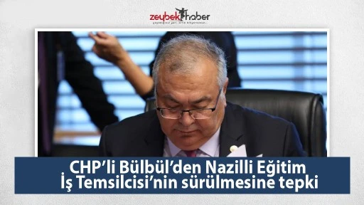 CHP&rsquo;li B&uuml;lb&uuml;l&rsquo;den Nazilli Eğitim İş Temsilcisi&rsquo;nin s&uuml;r&uuml;lmesine tepki
