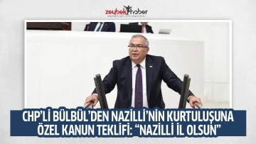 CHP&rsquo;Lİ B&Uuml;LB&Uuml;L&rsquo;DEN NAZİLLİ&rsquo;NİN KURTULUŞUNA &Ouml;ZEL KANUN TEKLİFİ: &ldquo;NAZİLLİ İL OLSUN&rdquo;