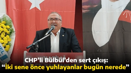 CHP&rsquo;li B&uuml;lb&uuml;l&rsquo;den sert &ccedil;ıkış: &ldquo;İki sene &ouml;nce yuhlayanlar bug&uuml;n nerede&rdquo; 