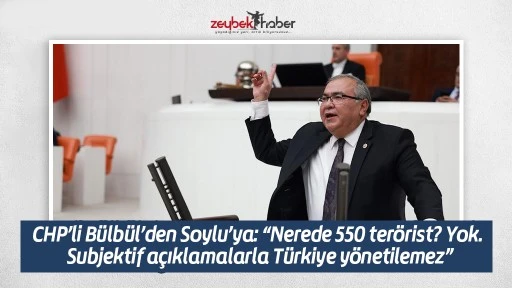 CHP&rsquo;li B&uuml;lb&uuml;l&rsquo;den Soylu&rsquo;ya: &ldquo;Nerede 550 ter&ouml;rist? Yok. Subjektif a&ccedil;ıklamalarla T&uuml;rkiye y&ouml;netilemez&rdquo;