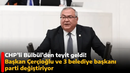 CHP&rsquo;li B&uuml;lb&uuml;l&rsquo;den teyit geldi! Başkan &Ccedil;er&ccedil;ioğlu ve 3 belediye başkanı parti değiştiriyor 