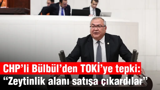 CHP&rsquo;li B&uuml;lb&uuml;l&rsquo;den TOKİ&rsquo;ye tepki: &ldquo;Zeytinlik alanı satışa &ccedil;ıkardılar&rdquo;