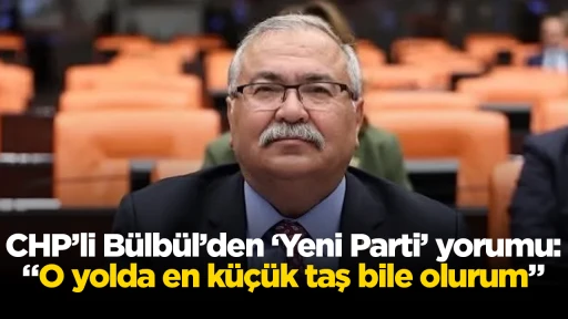 CHP&rsquo;li B&uuml;lb&uuml;l&rsquo;den &lsquo;Yeni Parti&rsquo; yorumu: &ldquo;O yolda en k&uuml;&ccedil;&uuml;k taş bile olurum&rdquo;