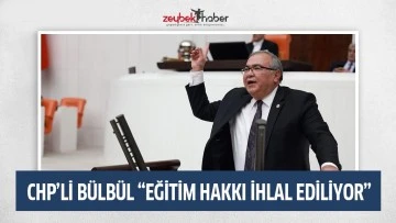 CHP&rsquo;Lİ B&Uuml;LB&Uuml;L &ldquo;EĞİTİM HAKKI İHLAL EDİLİYOR&rdquo;