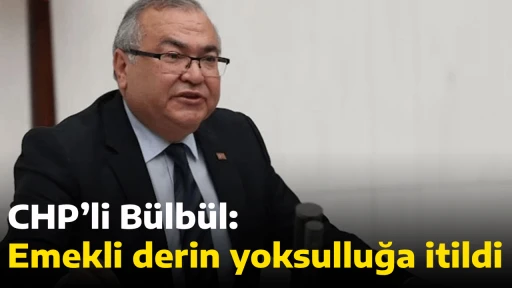 CHP&rsquo;li B&uuml;lb&uuml;l: Emekli derin yoksulluğa itildi