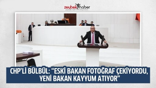 CHP&rsquo;Lİ B&Uuml;LB&Uuml;L: &ldquo;ESKİ BAKAN FOTOĞRAF &Ccedil;EKİYORDU, YENİ BAKAN KAYYUM ATIYOR&rdquo;