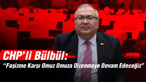 CHP&rsquo;li B&uuml;lb&uuml;l: &ldquo;Faşizme Karşı Omuz Omuza Direnmeye Devam Edeceğiz&rdquo;