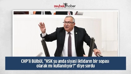 CHP&rsquo;li B&uuml;lb&uuml;l, &ldquo;HSK şu anda siyasi iktidarın bir sopası olarak mı kullanılıyor?&rdquo; diye sordu