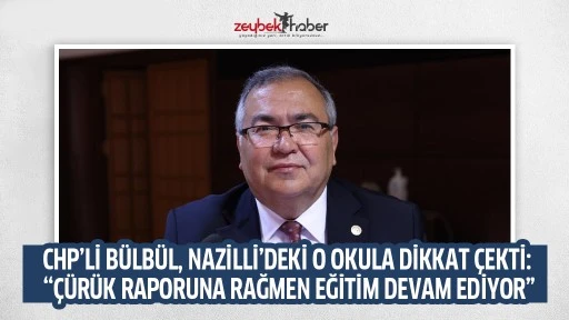 CHP&rsquo;Lİ B&Uuml;LB&Uuml;L, NAZİLLİ&rsquo;DEKİ O OKULA DİKKAT &Ccedil;EKTİ: &ldquo;&Ccedil;&Uuml;R&Uuml;K RAPORUNA RAĞMEN EĞİTİM DEVAM EDİYOR&rdquo;