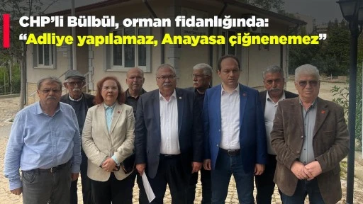 CHP&rsquo;li B&uuml;lb&uuml;l, orman fidanlığında: &ldquo;Adliye yapılamaz, Anayasa &ccedil;iğnenemez&rdquo;