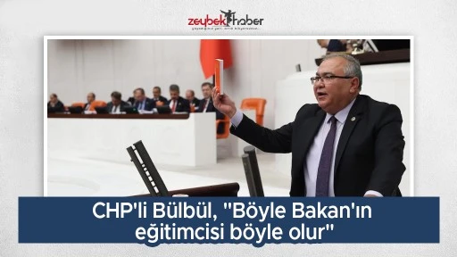 CHP'li B&uuml;lb&uuml;l, "B&ouml;yle Bakan'ın eğitimcisi b&ouml;yle olur"