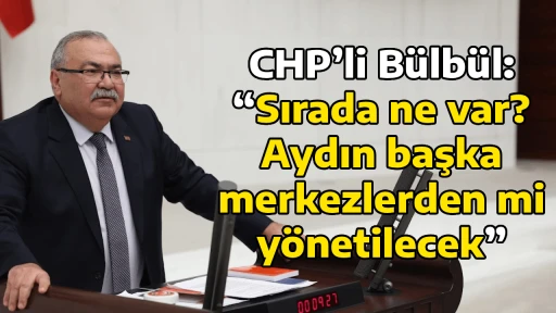 CHP&rsquo;li B&uuml;lb&uuml;l: &ldquo;Sırada ne var? Aydın başka merkezlerden mi y&ouml;netilecek&rdquo;
