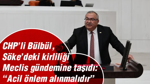 CHP&rsquo;li B&uuml;lb&uuml;l, S&ouml;ke&rsquo;deki kirliliği Meclis g&uuml;ndemine taşıdı: &ldquo;Acil &ouml;nlem alınmalıdır&rdquo;