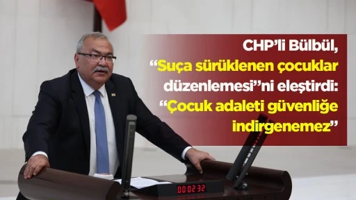 CHP’li Bülbül, “Suça sürüklenen çocuklar düzenlemesi”ni eleştirdi: “Çocuk adaleti güvenliğe indirgenemez”