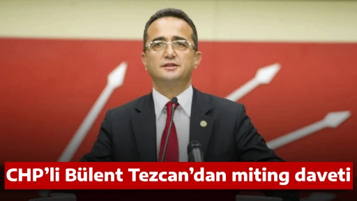 CHP&rsquo;li B&uuml;lent Tezcan&rsquo;dan miting daveti