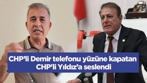 CHP’li Demir telefonu yüzüne kapatan CHP'li Yıldız’a seslendi