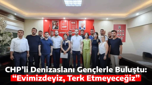 CHP&rsquo;li Denizaslanı Gen&ccedil;lerle Buluştu: &ldquo;Evimizdeyiz, Terk Etmeyeceğiz&rdquo;