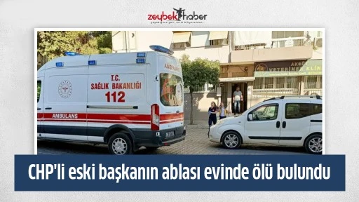 CHP'li eski başkanın ablası evinde &ouml;l&uuml; bulundu