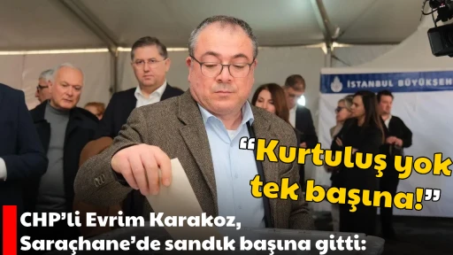 CHP&rsquo;li Evrim Karakoz, Sara&ccedil;hane&rsquo;de sandık başına gitti: &ldquo;Kurtuluş yok tek başına!&rdquo;