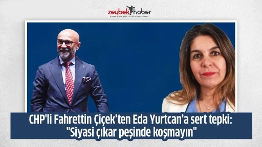 CHP'li Fahrettin &Ccedil;i&ccedil;ek&rsquo;ten Eda Yurtcan&rsquo;a sert tepki: "Siyasi &ccedil;ıkar peşinde koşmayın"