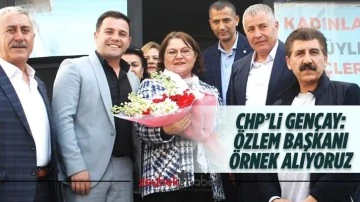 CHP&rsquo;li Gen&ccedil;ay: &Ouml;zlem Başkanı &ouml;rnek alıyoruz
