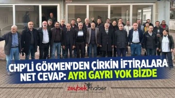 CHP'li G&ouml;kmen'den &ccedil;irkin iftiralara net cevap: Ayrı gayrı yok bizde