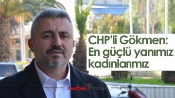 CHP&rsquo;li G&ouml;kmen: En g&uuml;&ccedil;l&uuml; yanımız kadınlarımız
