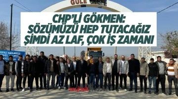 CHP&rsquo;li G&ouml;kmen: S&ouml;z&uuml;m&uuml;z&uuml; hep tutacağız. Şimdi az laf, &ccedil;ok iş zamanı