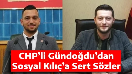 CHP&rsquo;li G&uuml;ndoğdu&rsquo;dan Sosyal Kılı&ccedil;&rsquo;a Sert S&ouml;zler
