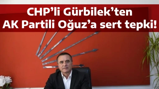 CHP&rsquo;li G&uuml;rbilek&rsquo;ten AK Partili Oğuz&rsquo;a sert tepki!