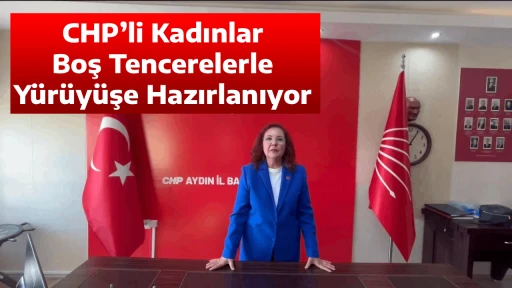 CHP&rsquo;li Kadınlar Boş Tencerelerle Y&uuml;r&uuml;y&uuml;şe Hazırlanıyor