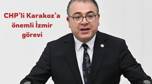 CHP&rsquo;li Karakoz&rsquo;a &ouml;nemli İzmir g&ouml;revi
