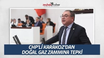 CHP&rsquo;Lİ KARAKOZ&rsquo;DAN DOĞAL GAZ ZAMMINA TEPKİ