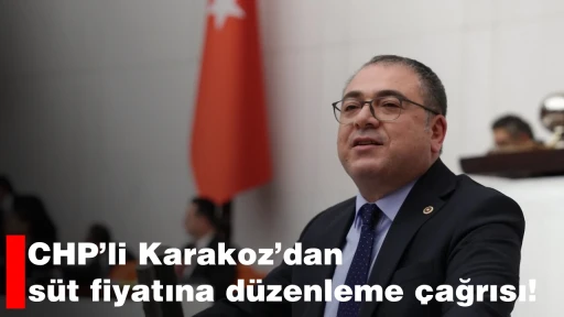 CHP&rsquo;li Karakoz&rsquo;dan s&uuml;t fiyatına d&uuml;zenleme &ccedil;ağrısı!