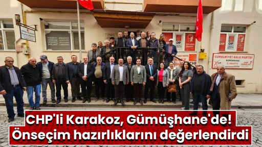 CHP'li Karakoz, G&uuml;m&uuml;şhane'de! &Ouml;nse&ccedil;im hazırlıklarını değerlendirdi