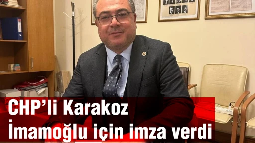 CHP&rsquo;li Karakoz İmamoğlu i&ccedil;in imza verdi
