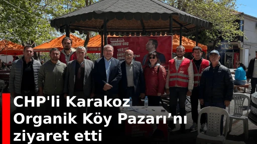 CHP'li Karakoz, Organik K&ouml;y Pazarı&rsquo;nı ziyaret etti