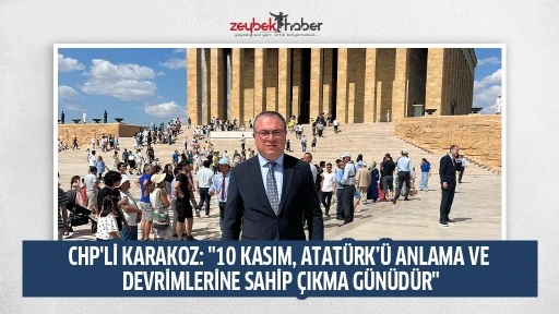 CHP'Lİ KARAKOZ: "10 KASIM, ATAT&Uuml;RK&rsquo;&Uuml; ANLAMA VE DEVRİMLERİNE SAHİP &Ccedil;IKMA G&Uuml;N&Uuml;D&Uuml;R"