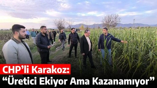 CHP&rsquo;li Karakoz: &ldquo;&Uuml;retici Ekiyor Ama Kazanamıyor&rdquo;