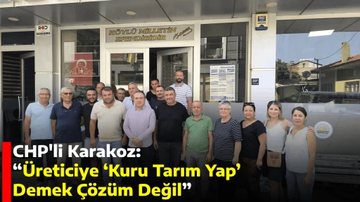 CHP'li Karakoz: “Üreticiye ‘Kuru Tarım Yap’ Demek Çözüm Değil”