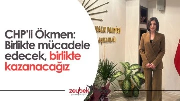 CHP&rsquo;li &Ouml;kmen: Birlikte m&uuml;cadele edecek, birlikte kazanacağız