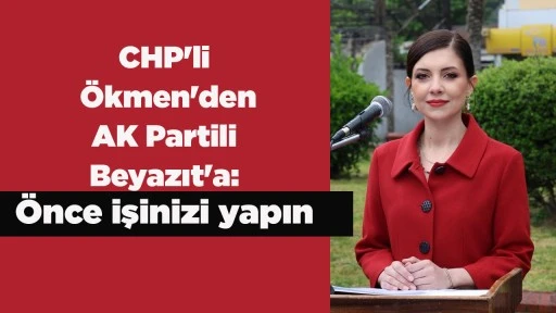 CHP'li &Ouml;kmen'den AK Partili Beyazıt'a: &Ouml;nce işinizi yapın