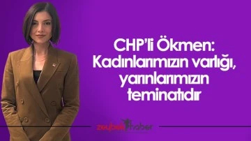 CHP&rsquo;li &Ouml;kmen: Kadınlarımızın varlığı, yarınlarımızın teminatıdır