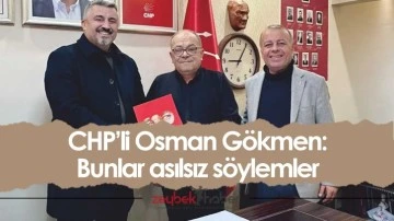 CHP&rsquo;li Osman G&ouml;kmen: Bunlar asılsız s&ouml;ylemler