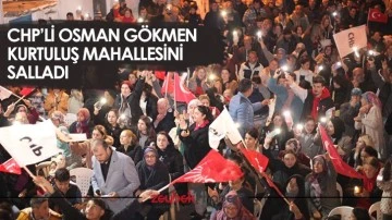 CHP&rsquo;li Osman G&ouml;kmen Kurtuluş Mahallesi&rsquo;ni salladı