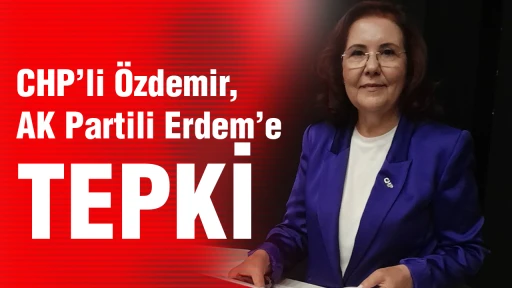 CHP&rsquo;li &Ouml;zdemir, AK Partili Erdem&rsquo;e tepki