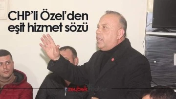 CHP&rsquo;li &Ouml;zel&rsquo;den eşit hizmet s&ouml;z&uuml;