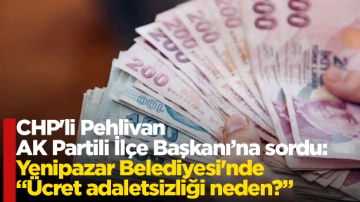 CHP'li Pehlivan AK Partili İl&ccedil;e Başkanı&rsquo;na sordu: Yenipazar Belediyesi'nde &ldquo;&Uuml;cret adaletsizliği neden?&rdquo;