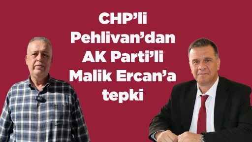 CHP&rsquo;li Pehlivan&rsquo;dan AK Parti&rsquo;li Malik Ercan&rsquo;a tepki